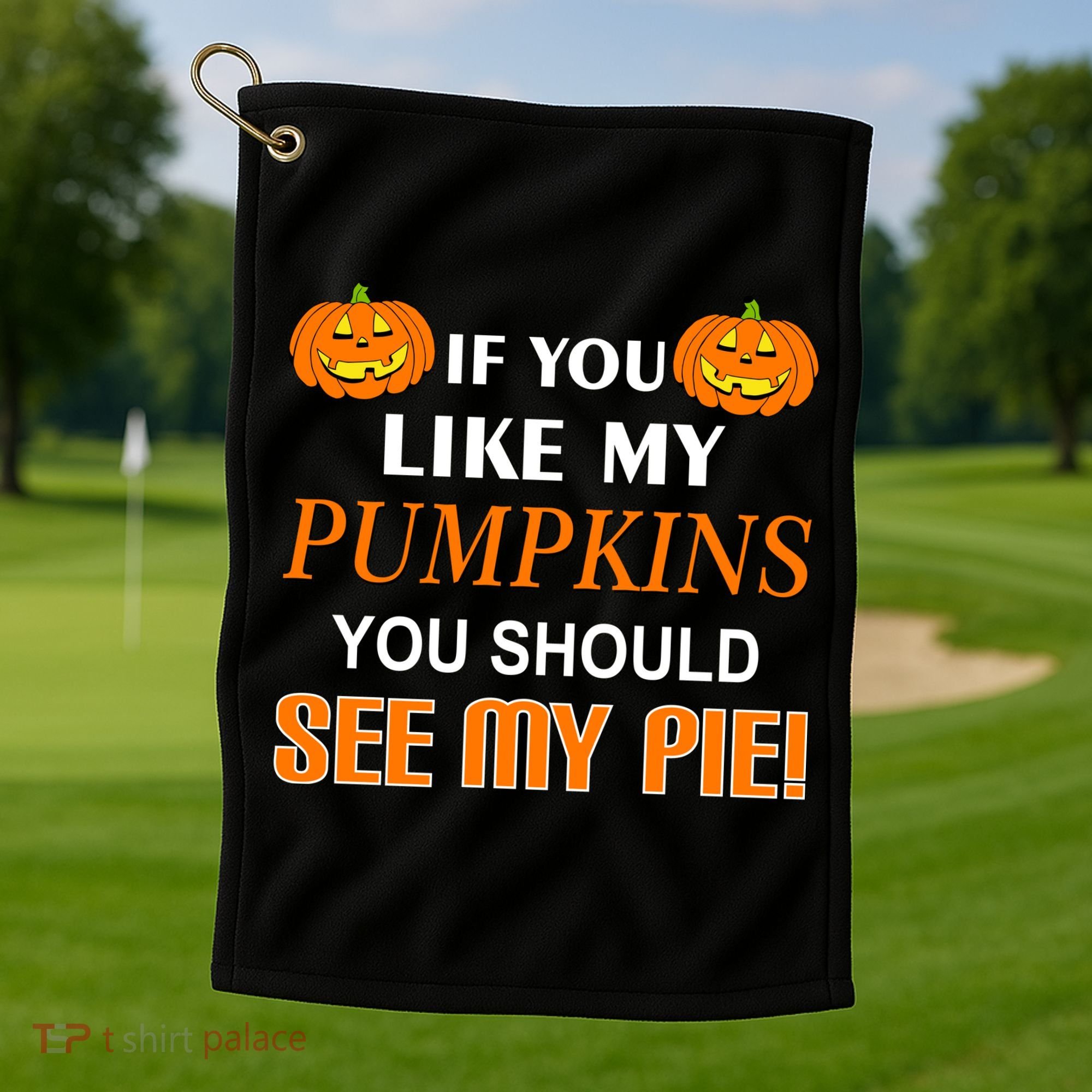 If You Like My Pumpkins You Should See My Pie Golf Towel