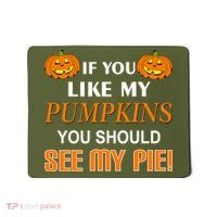 If You Like My Pumpkins You Should See My Pie Mousepad thumb 0