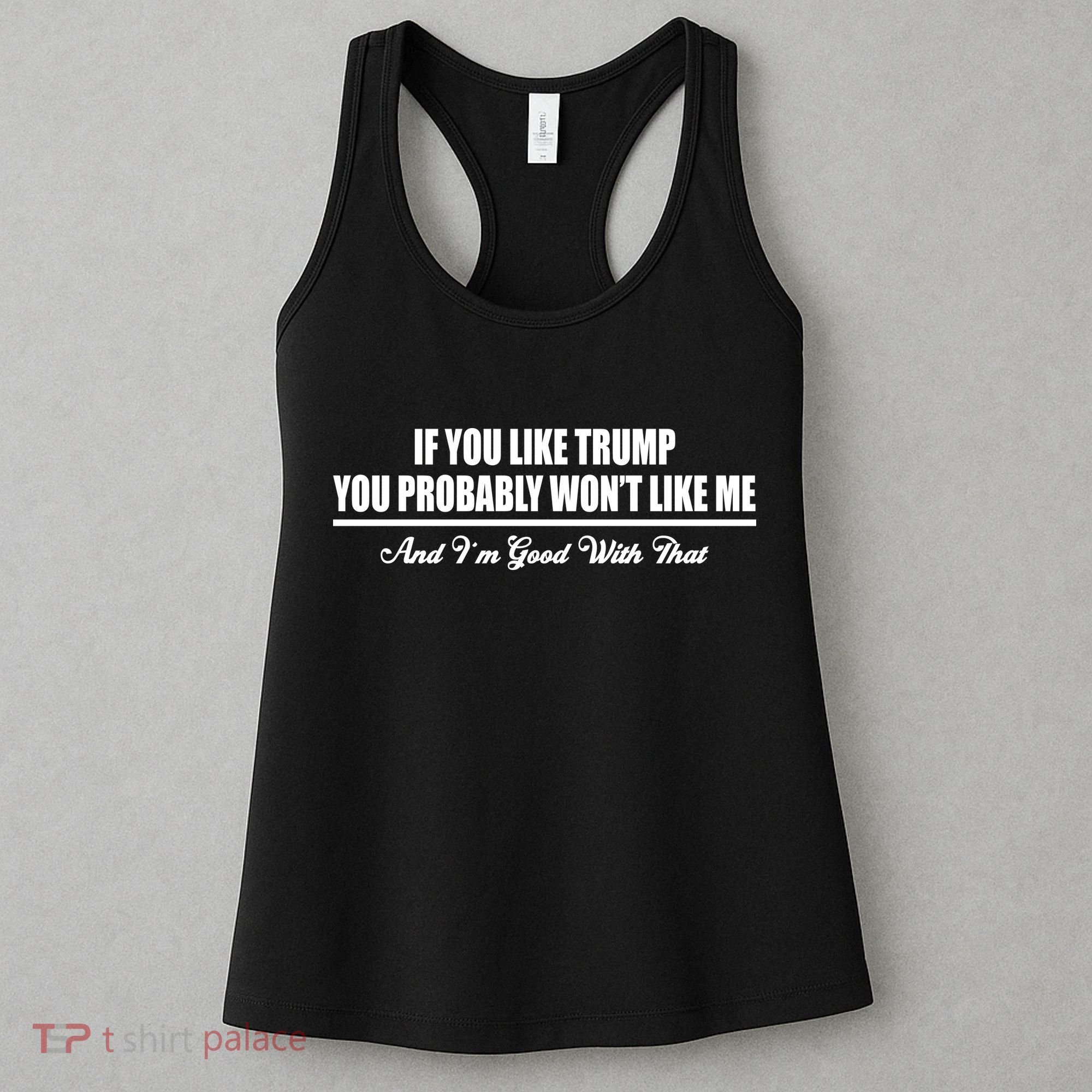 If You Like Trump You Won't Like Me Women's Tank Top