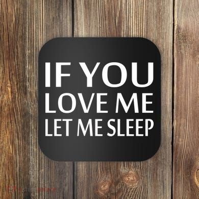If You Love Me Let Me Sleep Coaster