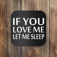If You Love Me Let Me Sleep Coaster thumb 0