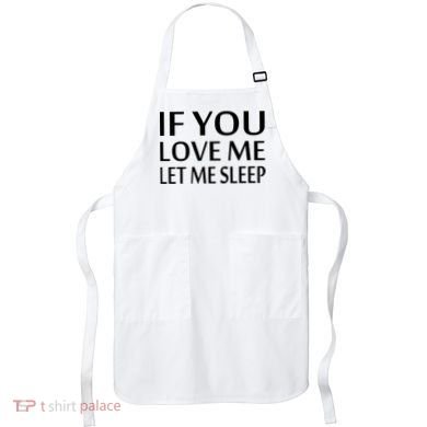 If You Love Me Let Me Sleep Apron