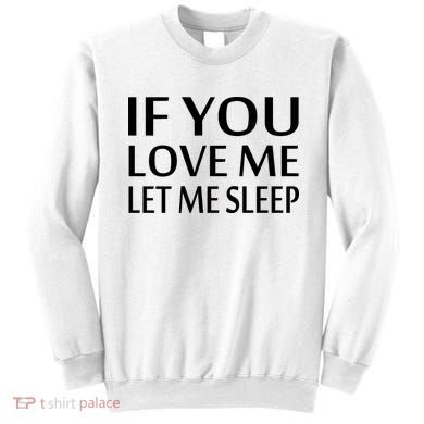 If You Love Me Let Me Sleep Sweatshirt