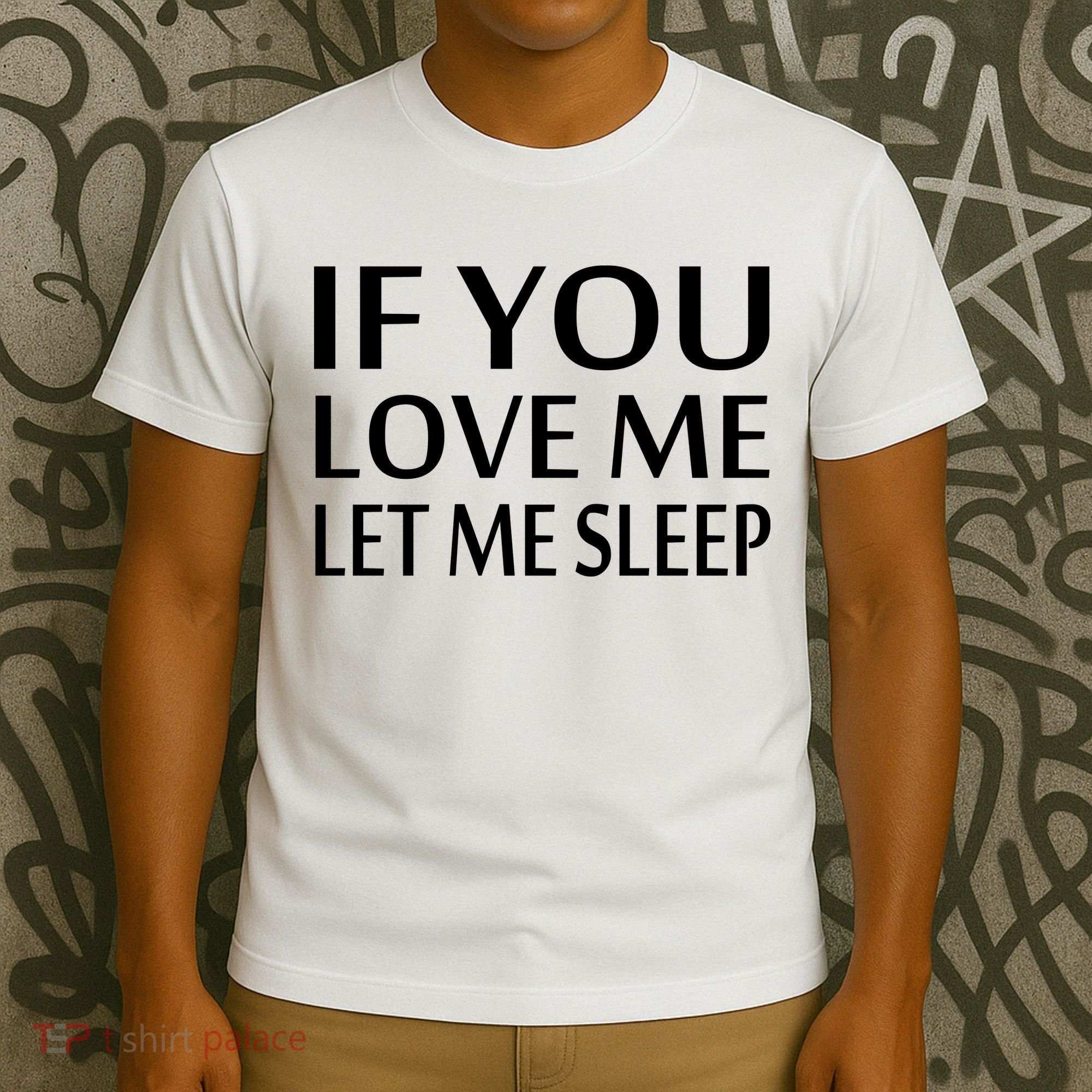 If You Love Me Let Me Sleep T-Shirt