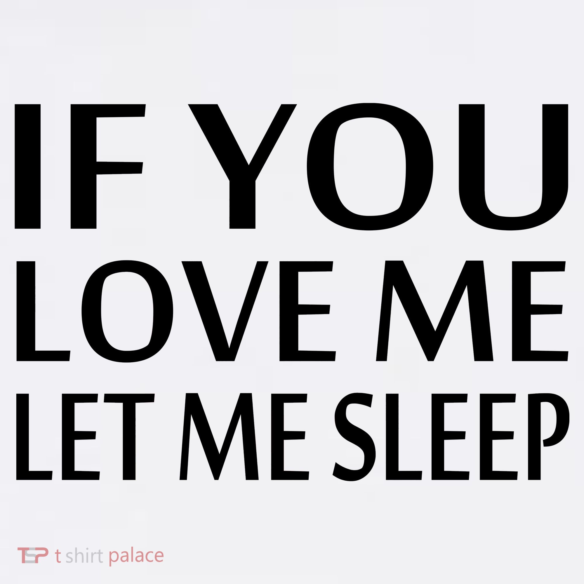 If You Love Me Let Me Sleep T-Shirt