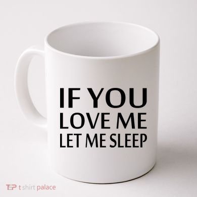 If You Love Me Let Me Sleep Coffee Mug