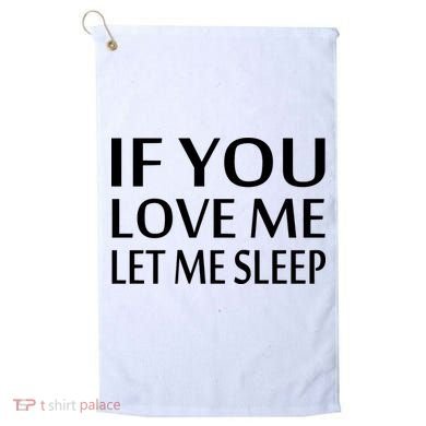 If You Love Me Let Me Sleep Golf Towel
