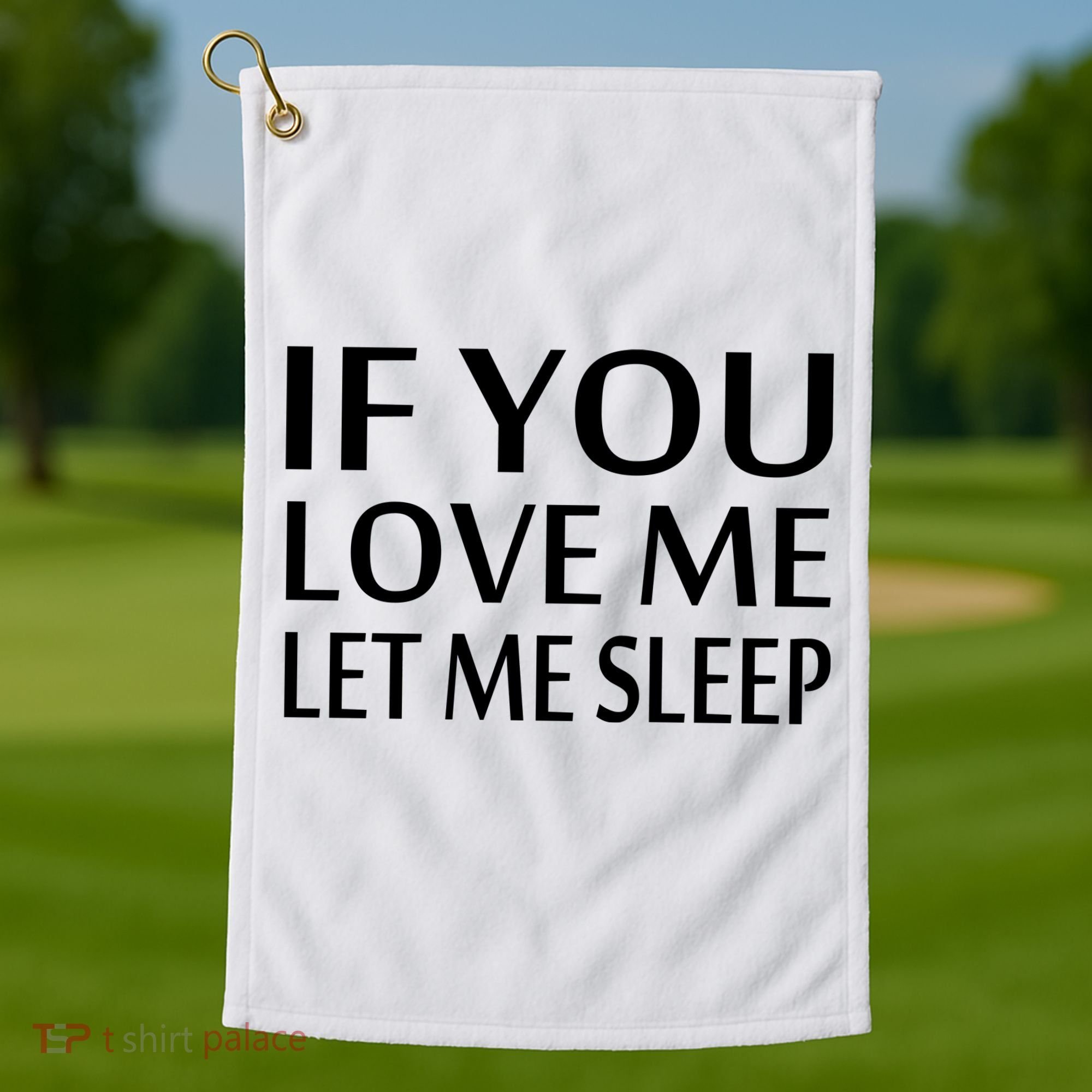 If You Love Me Let Me Sleep Golf Towel