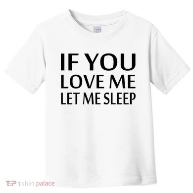 If You Love Me Let Me Sleep Toddler T-Shirt