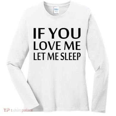 If You Love Me Let Me Sleep Women's Long Sleeve Shirt