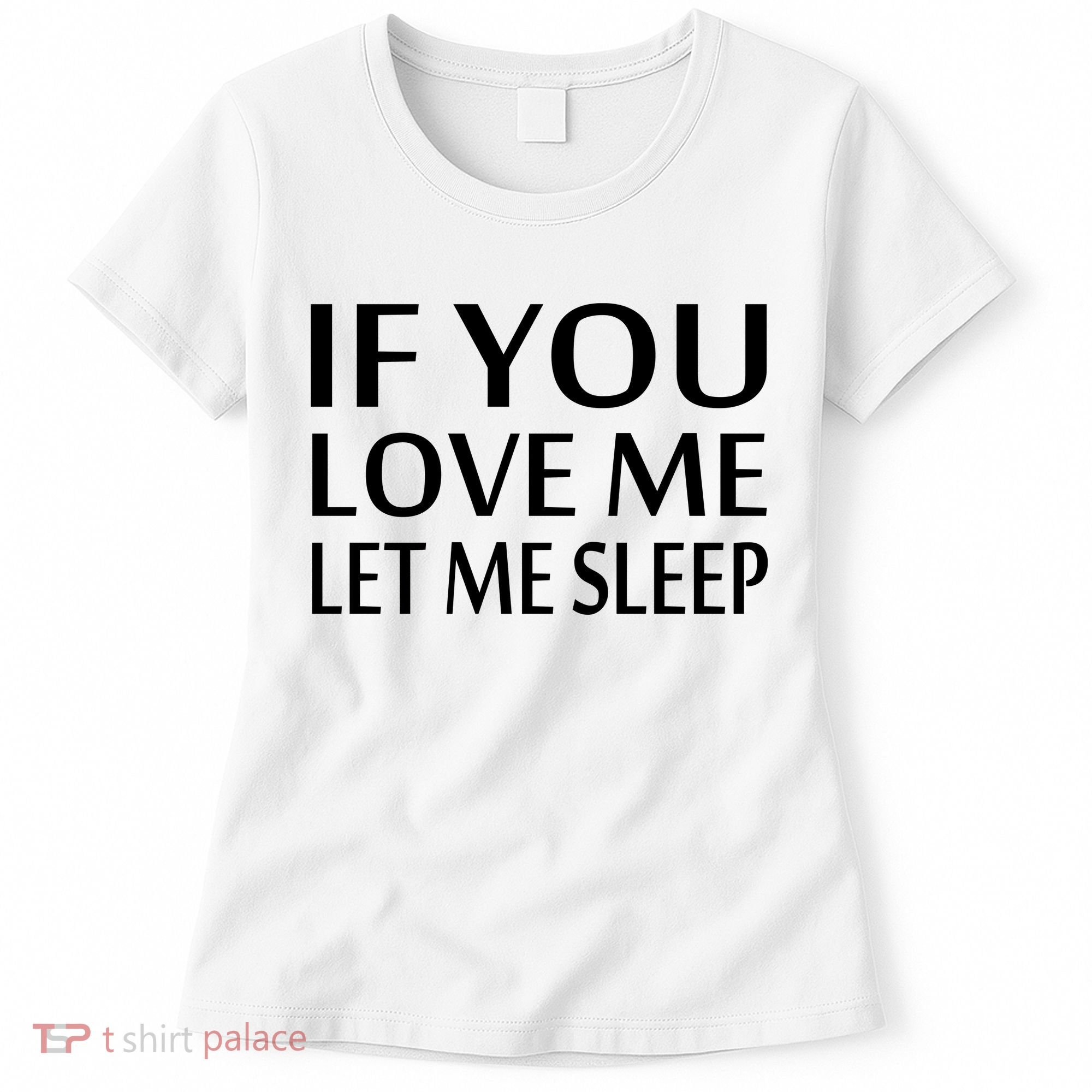 If You Love Me Let Me Sleep Women's T-Shirt