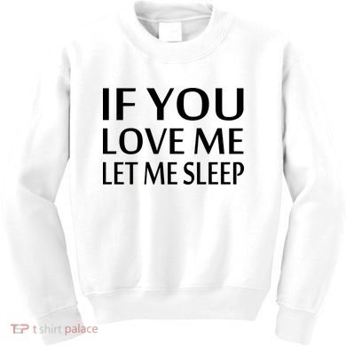 If You Love Me Let Me Sleep Kids Sweatshirt