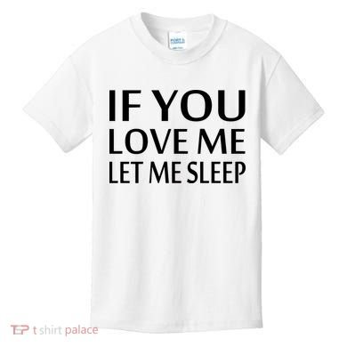 If You Love Me Let Me Sleep Kids T-Shirt