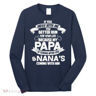 If You Mess With Papa You Better Run For Your Life Long Sleeve Shirt