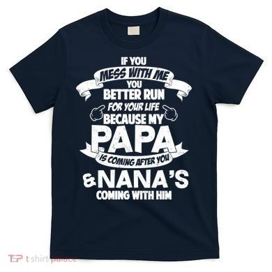 If You Mess With Papa You Better Run For Your Life T-Shirt