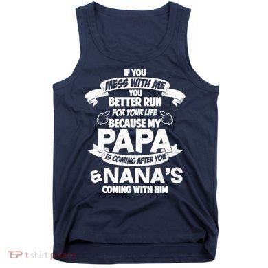 If You Mess With Papa You Better Run For Your Life Tank Top