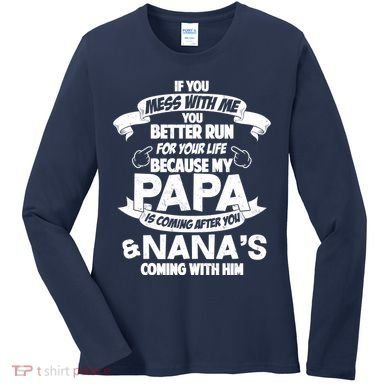 If You Mess With Papa You Better Run For Your Life Women's Long Sleeve Shirt