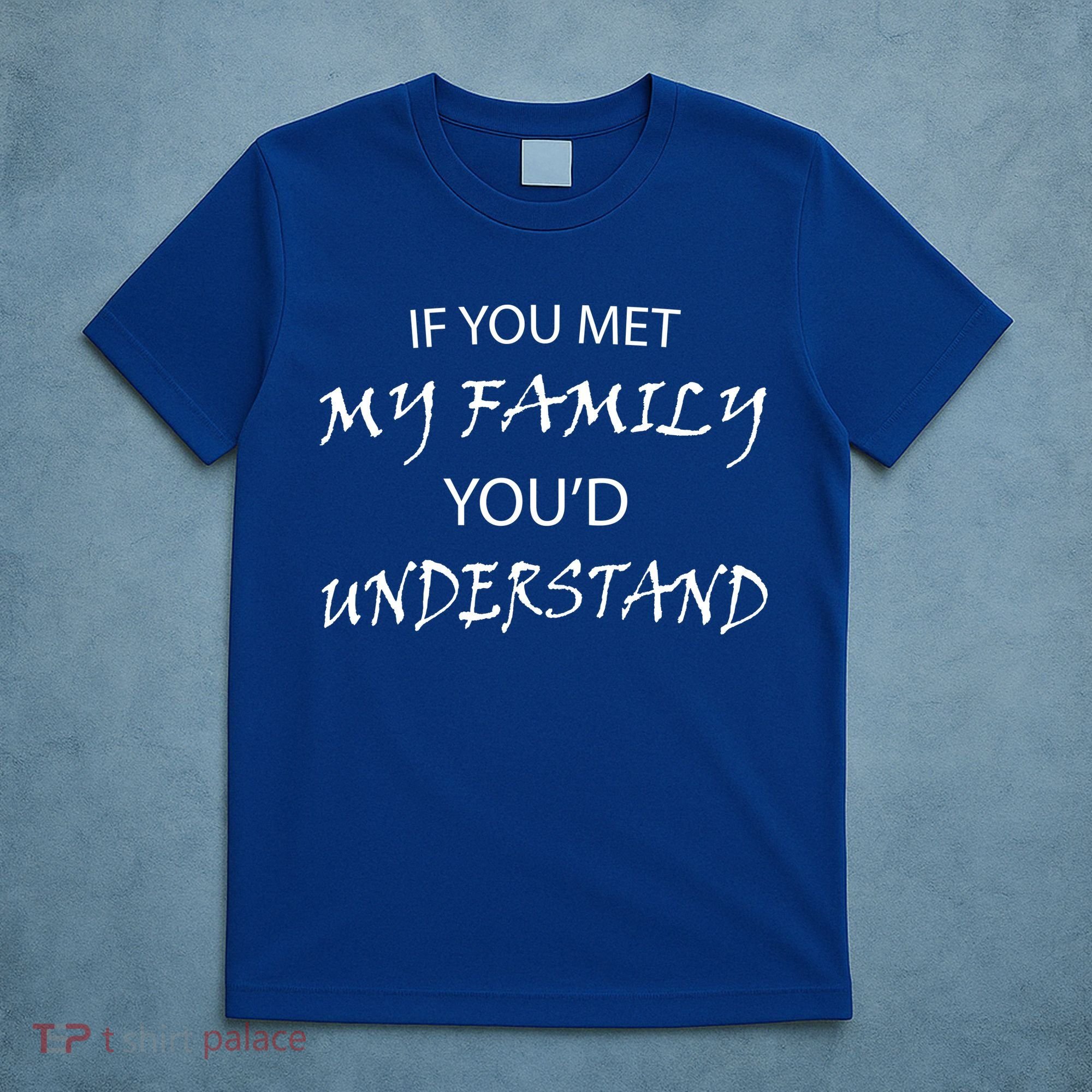 If You Met My Family You'd Understand T-Shirt