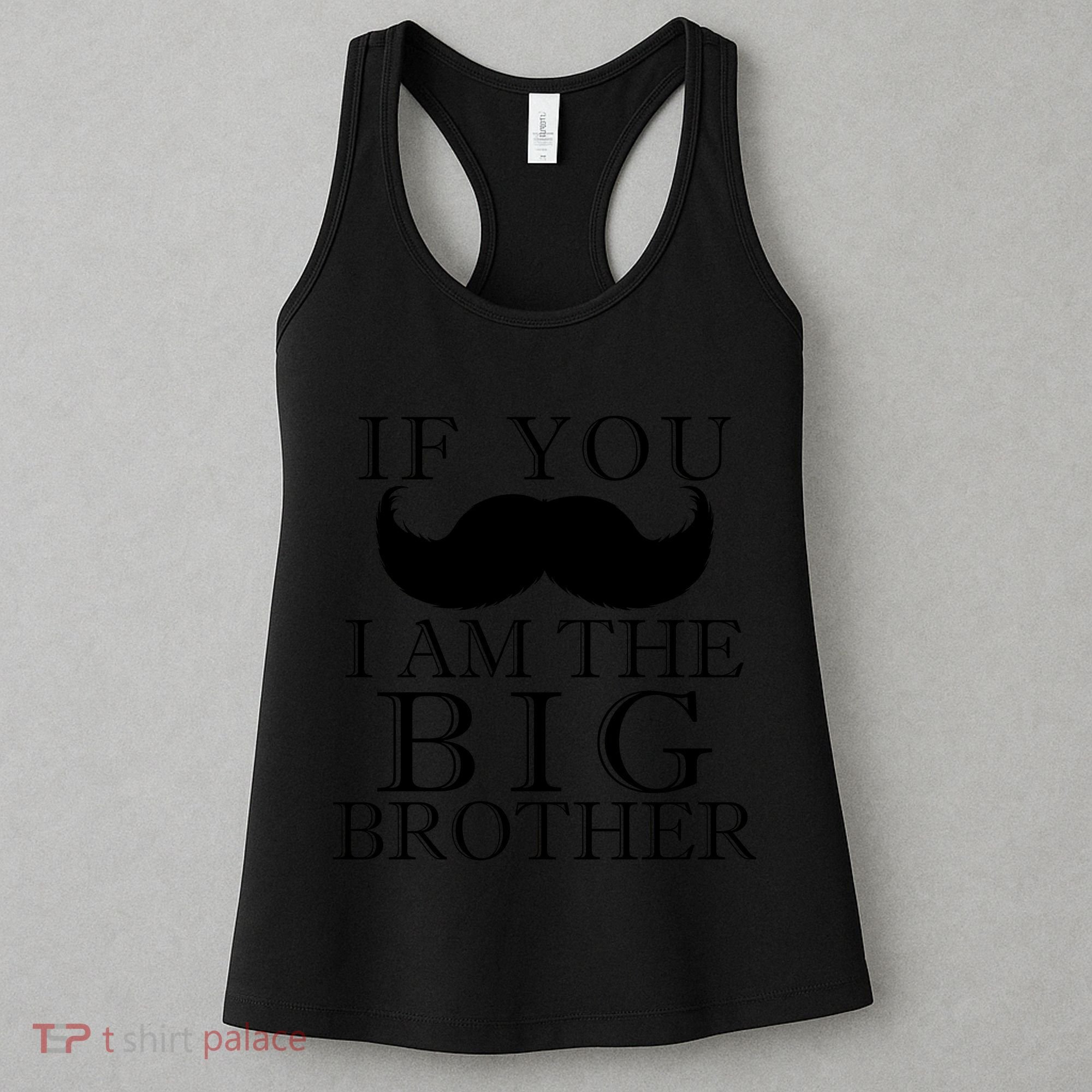 If You Must Ask Moustache I am the Big Brother Women's Tank Top