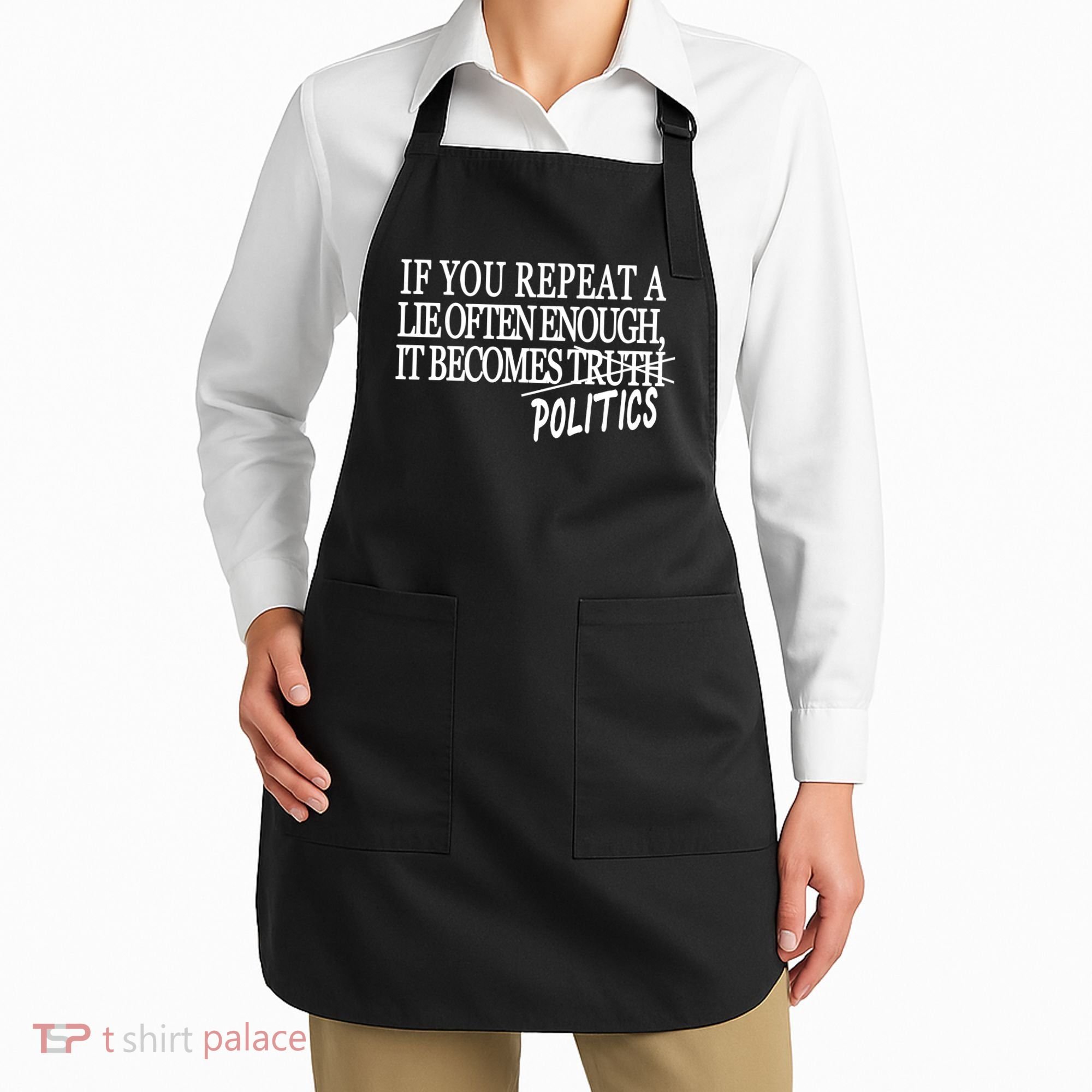 If You Repeat A Lie Often Enough It Becomes Politics Apron