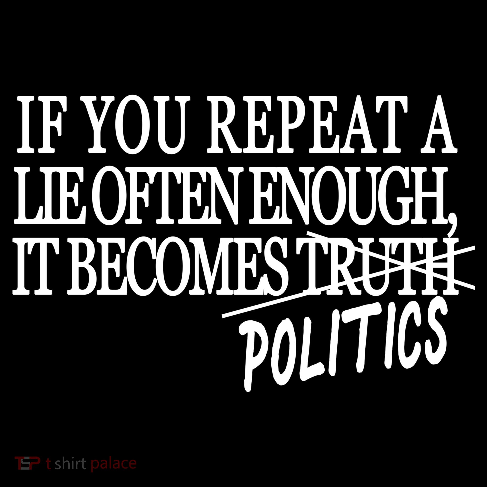 If You Repeat A Lie Often Enough It Becomes Politics Sweatshirt