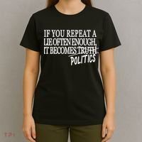 If You Repeat A Lie Often Enough It Becomes Politics T-Shirt thumb 4