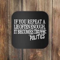 If You Repeat A Lie Often Enough It Becomes Politics Coaster thumb 0
