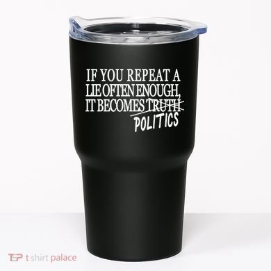 If You Repeat A Lie Often Enough It Becomes Politics Tumbler
