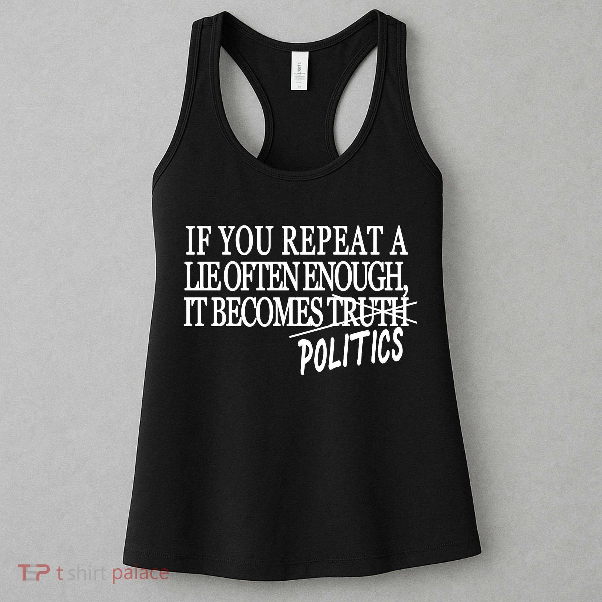 If You Repeat A Lie Often Enough It Becomes Politics Women's Tank Top