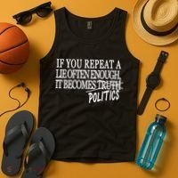 If You Repeat A Lie Often Enough It Becomes Politics Tank Top thumb 4