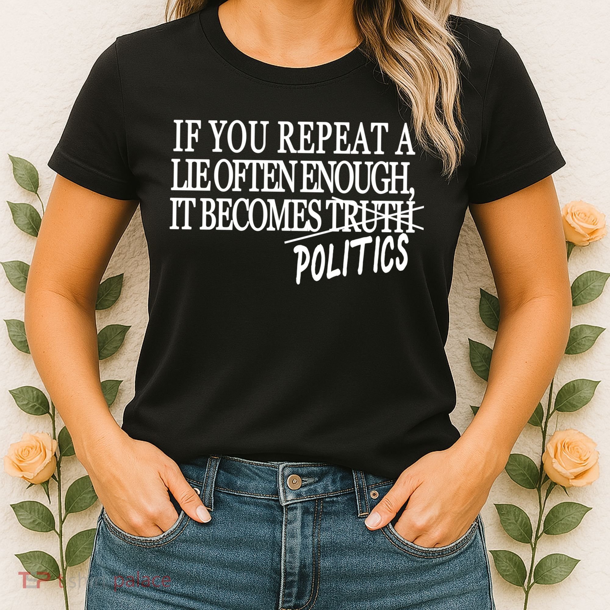 If You Repeat A Lie Often Enough It Becomes Politics Women's T-Shirt