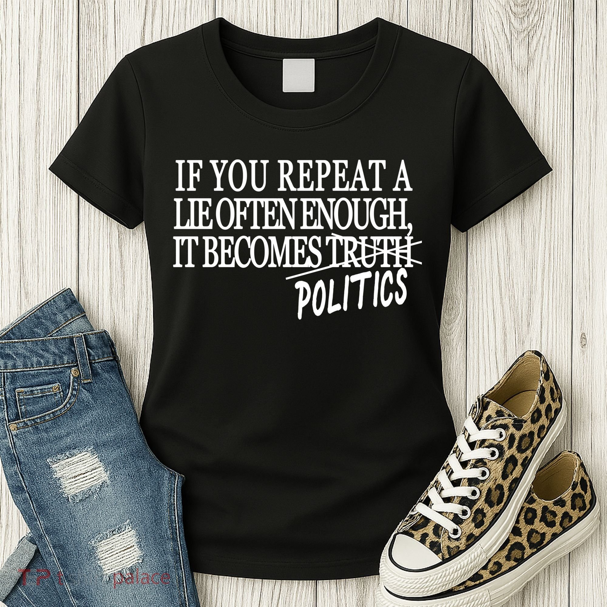 If You Repeat A Lie Often Enough It Becomes Politics Women's T-Shirt