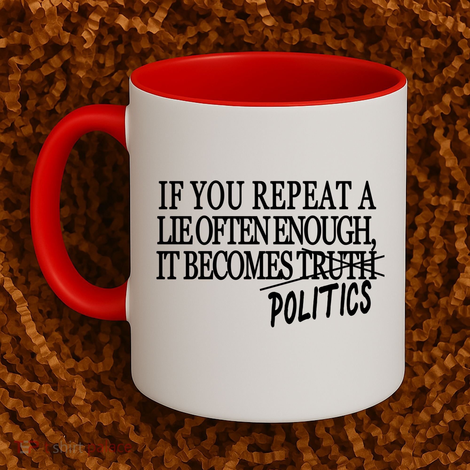 If You Repeat A Lie Often Enough It Becomes Politics Coffee Mug