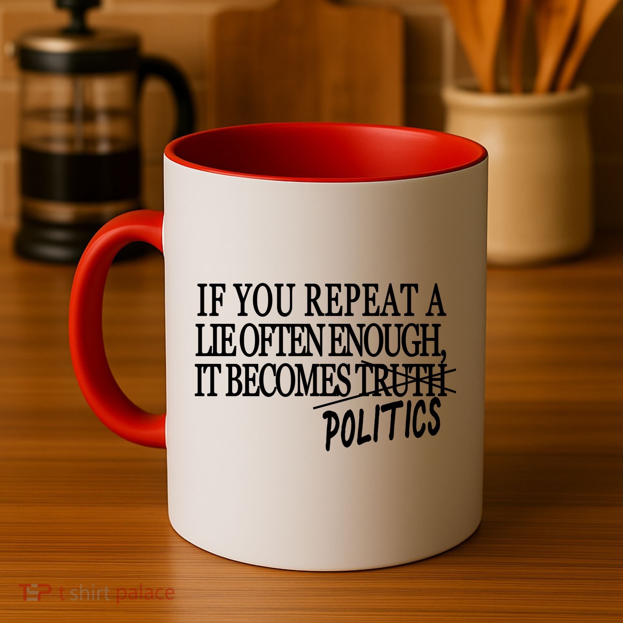 If You Repeat A Lie Often Enough It Becomes Politics Coffee Mug