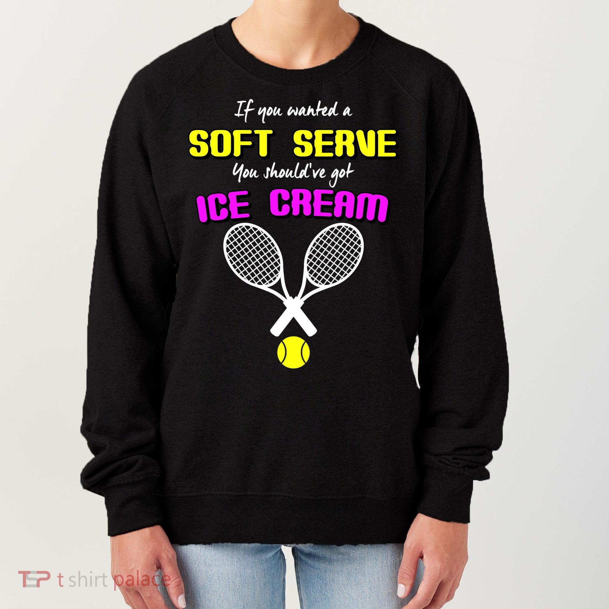 If You Wanted A Soft Server You Should've Got Ice Cream   Women's Sweatshirt