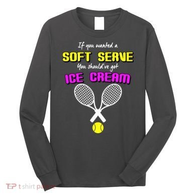 If You Wanted A Soft Server You Should've Got Ice Cream   Long Sleeve Shirt