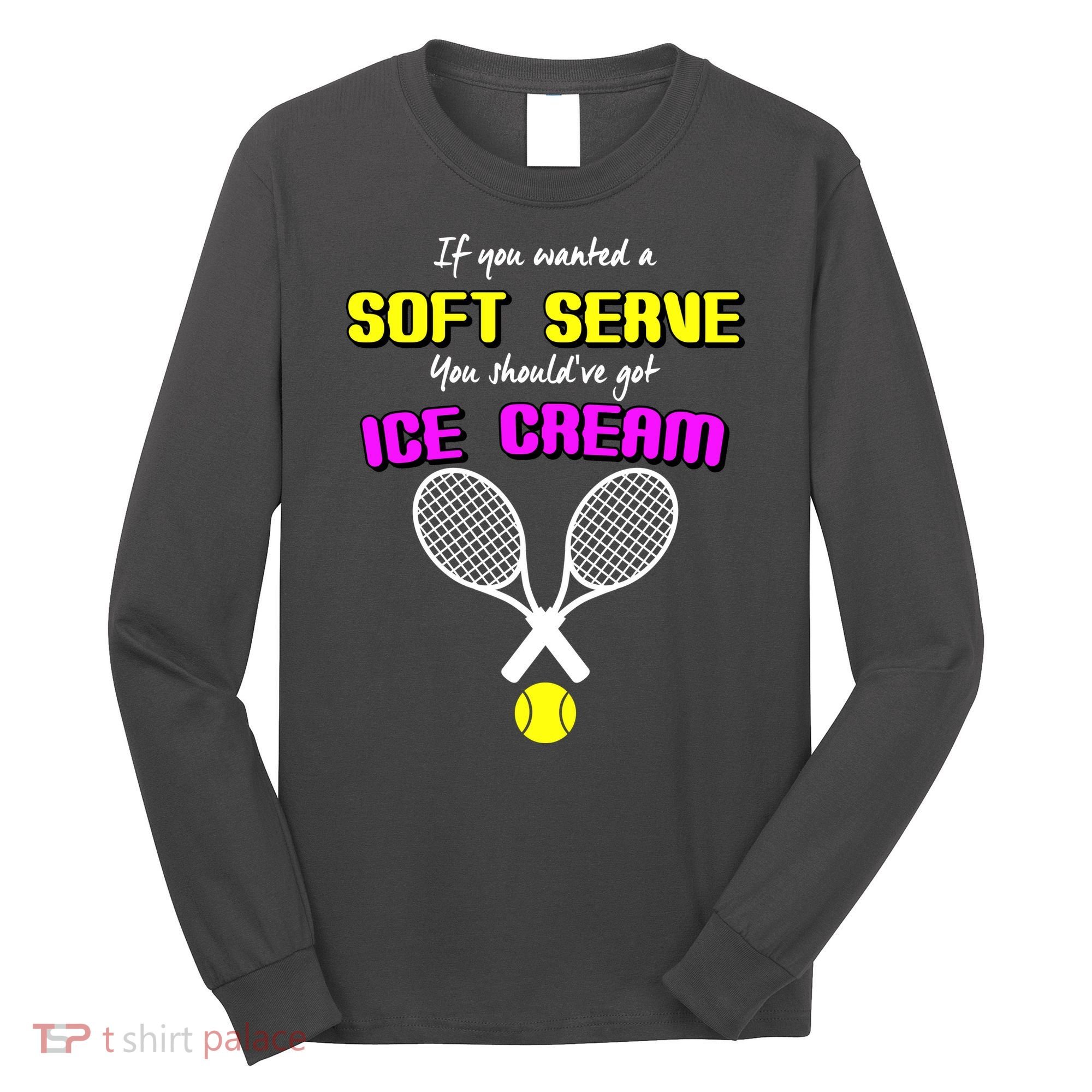 If You Wanted A Soft Server You Should've Got Ice Cream   Long Sleeve Shirt