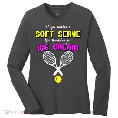 If You Wanted A Soft Server You Should've Got Ice Cream   Women's Long Sleeve Shirt