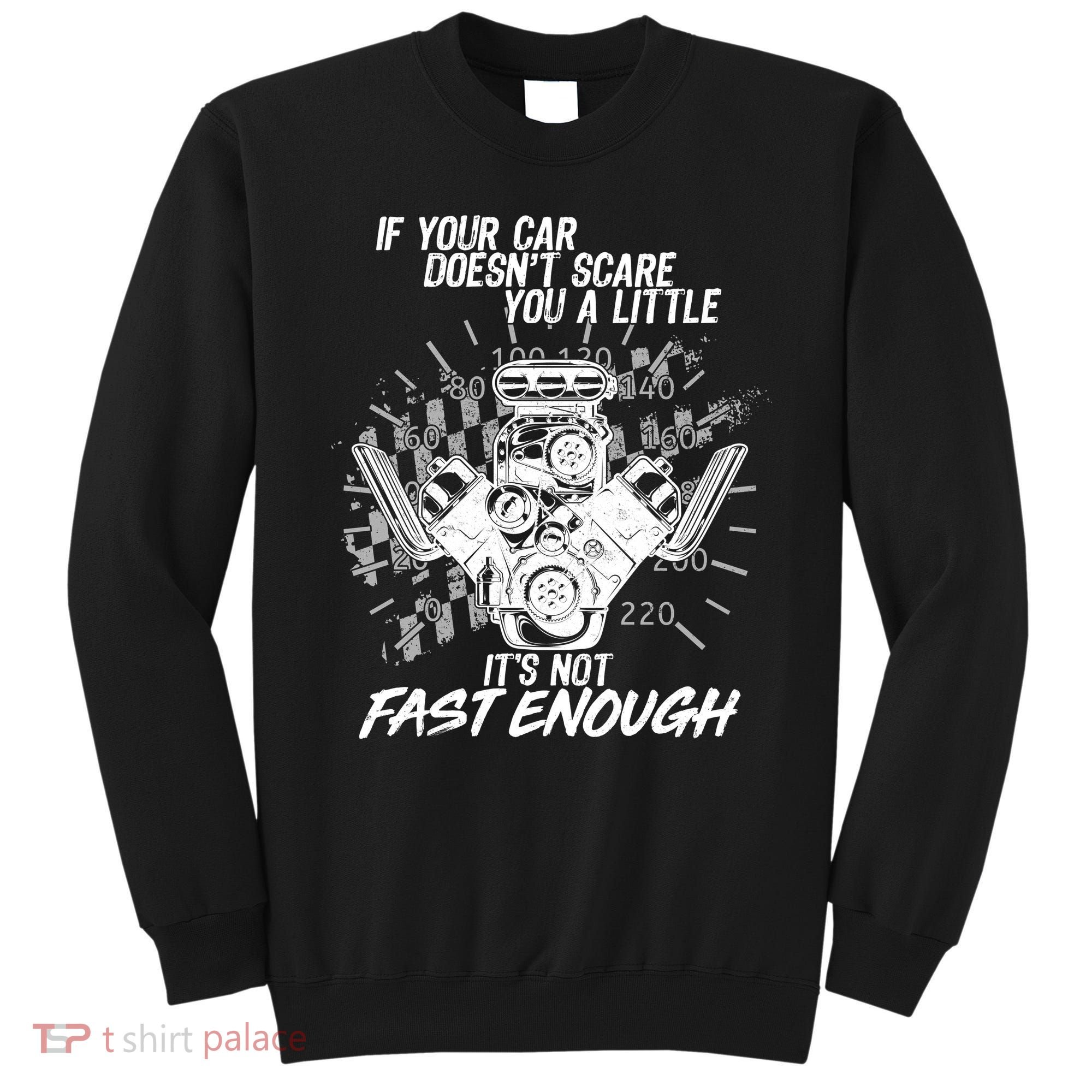 If Your Car Never Scares You t's Not Fast Enough  Sweatshirt