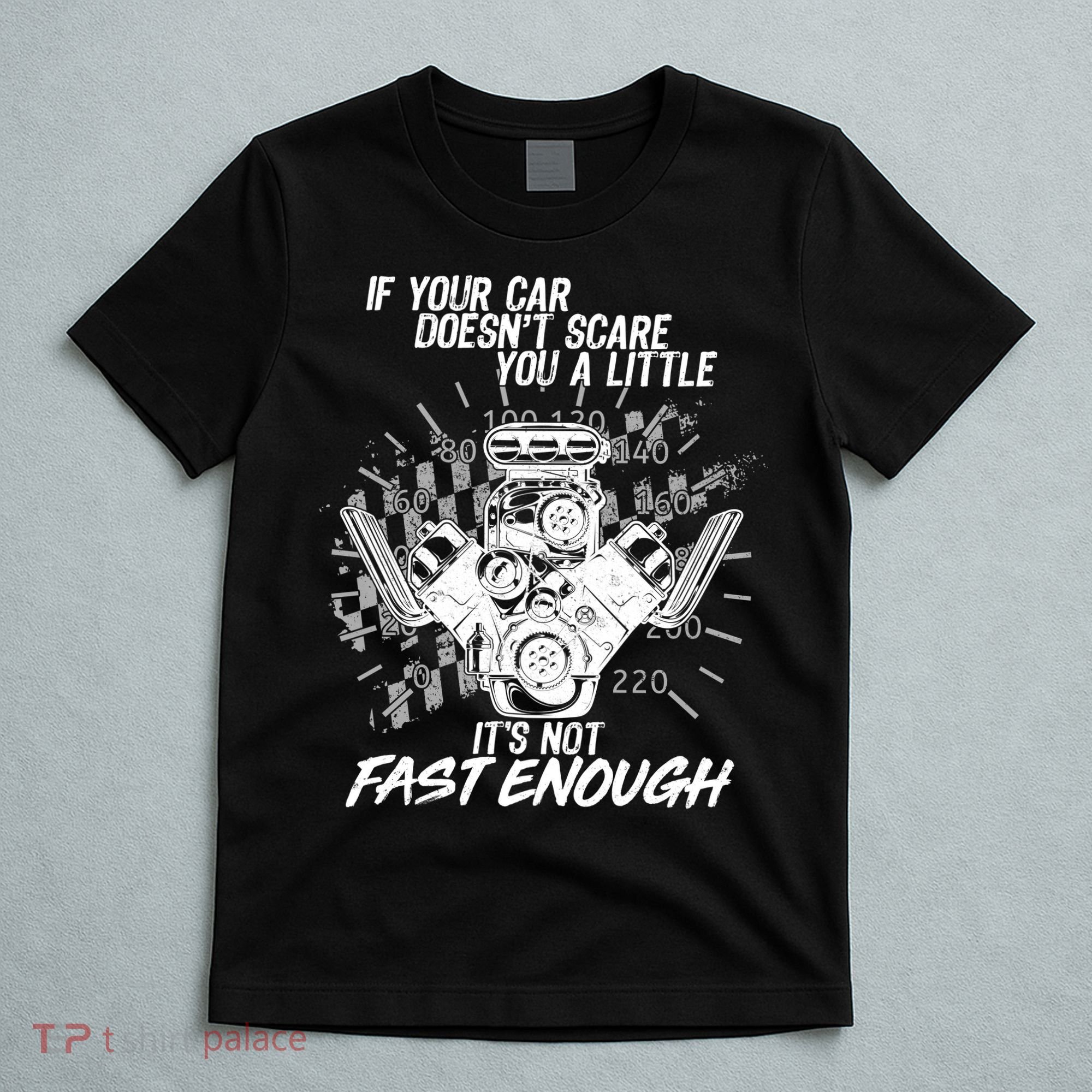 If Your Car Never Scares You t's Not Fast Enough  T-Shirt