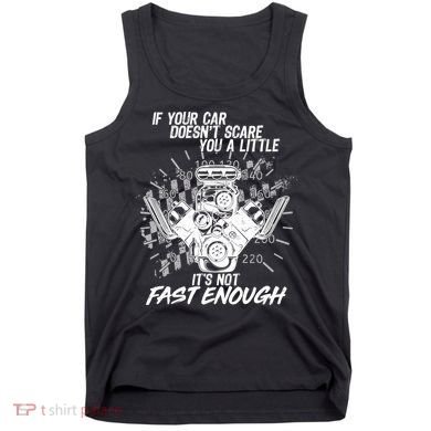 If Your Car Never Scares You t's Not Fast Enough  Tank Top