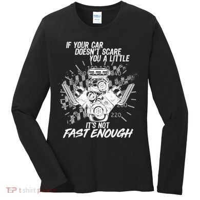 If Your Car Never Scares You t's Not Fast Enough  Women's Long Sleeve Shirt