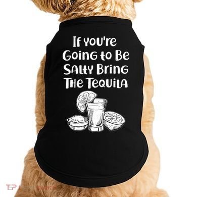 If You're Going To Be Salty Bring The Tequila Doggie Tank