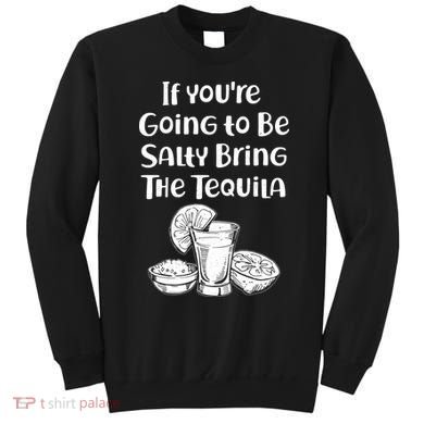 If You're Going To Be Salty Bring The Tequila Sweatshirt