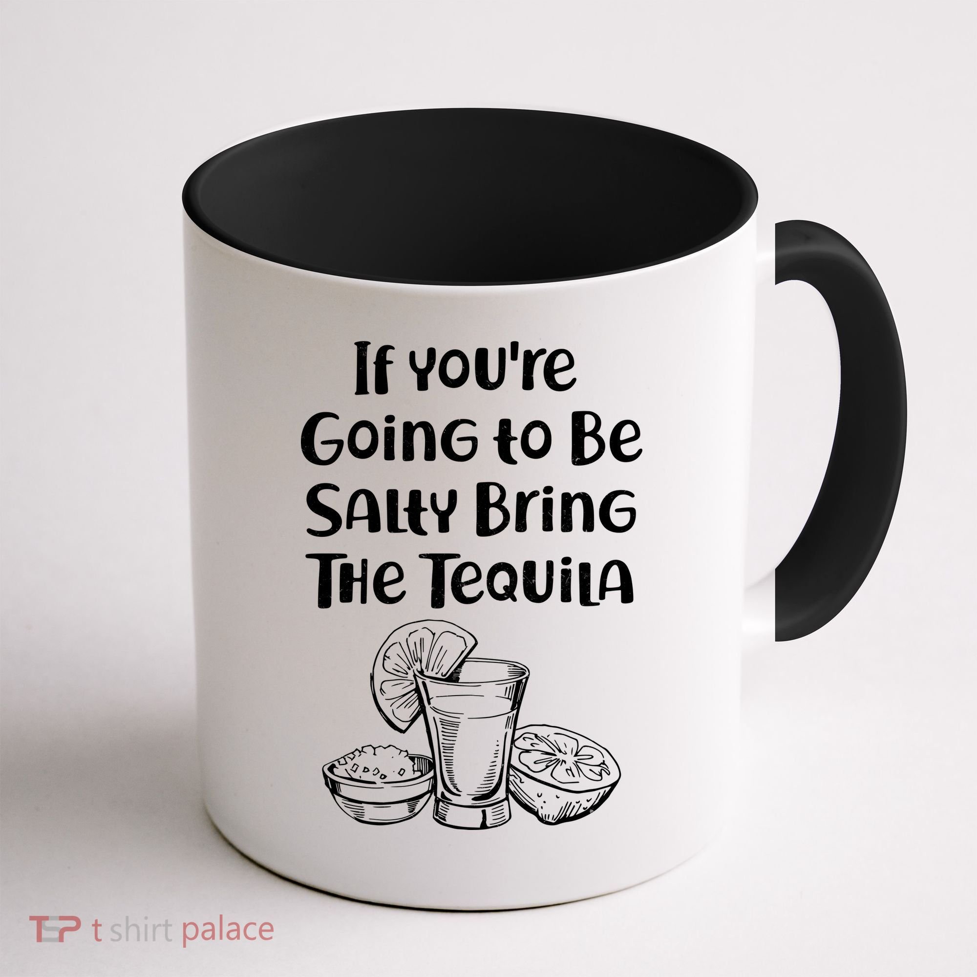 If You're Going To Be Salty Bring The Tequila Coffee Mug
