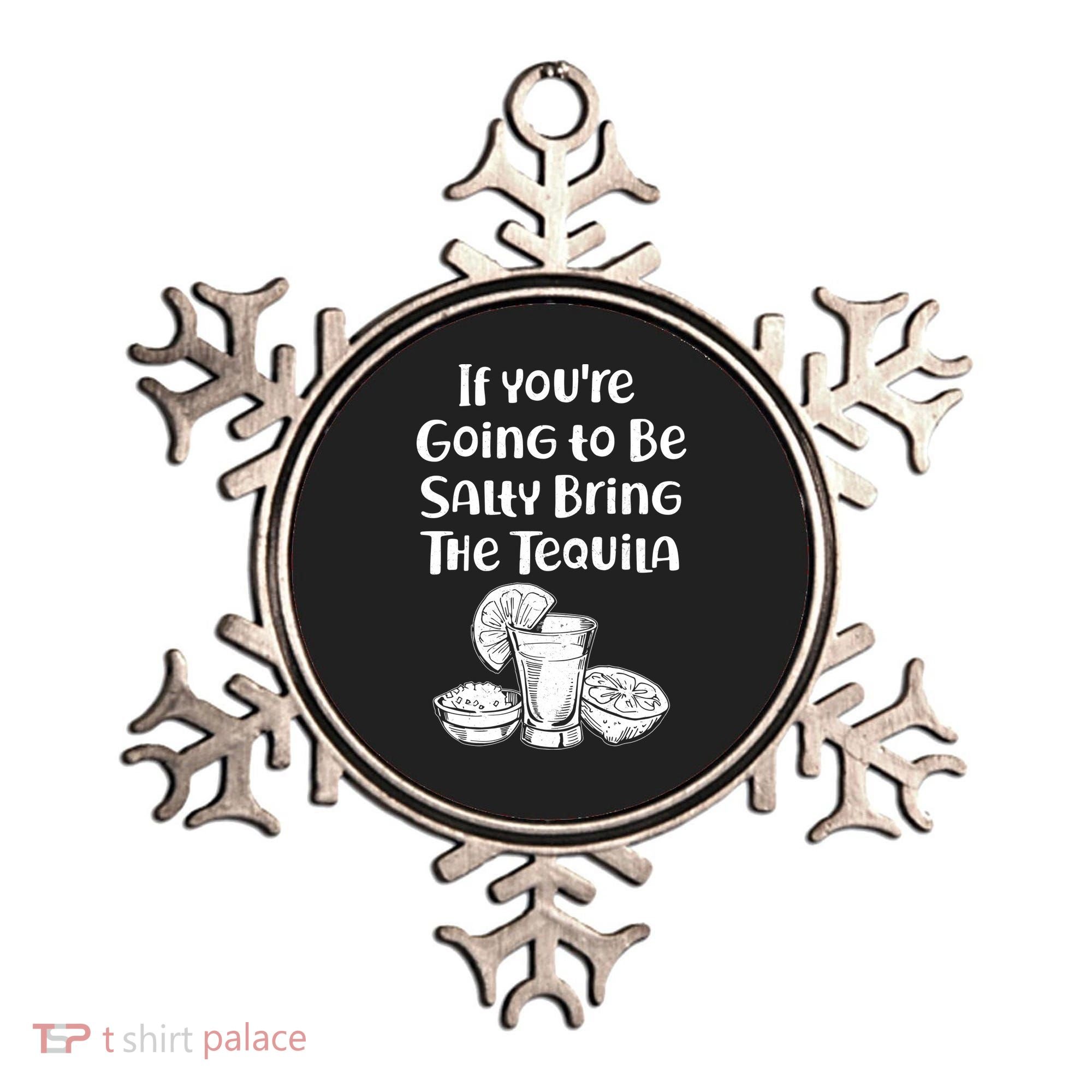 If You're Going To Be Salty Bring The Tequila Ornament