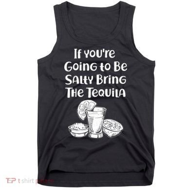 If You're Going To Be Salty Bring The Tequila Tank Top