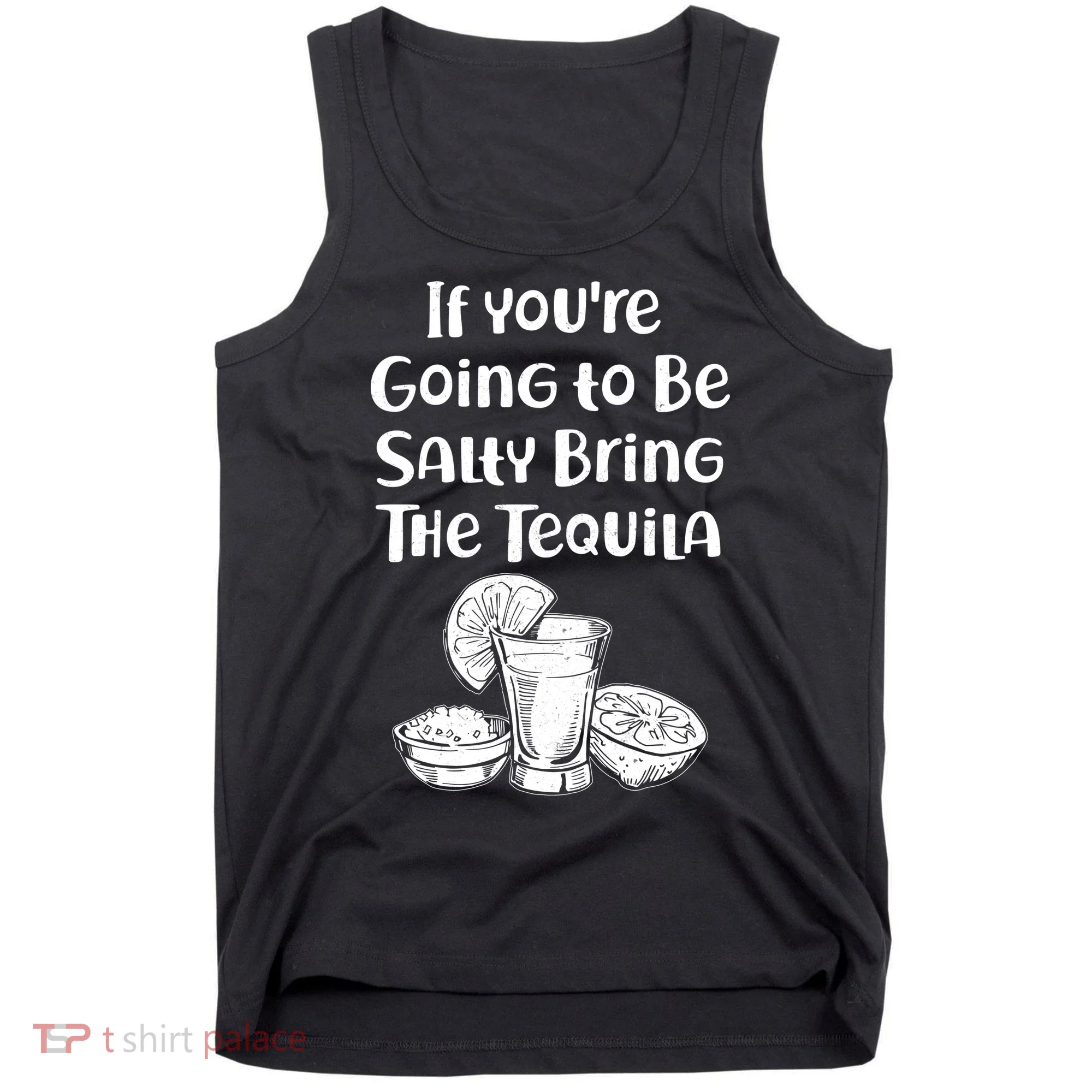 If You're Going To Be Salty Bring The Tequila Tank Top