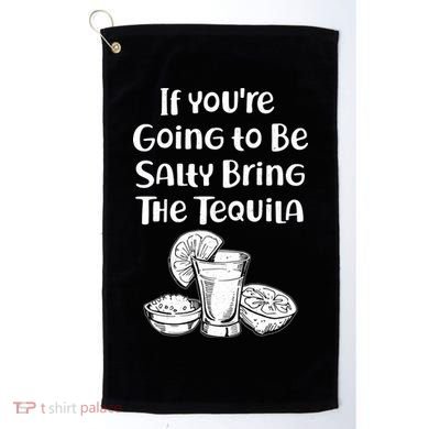 If You're Going To Be Salty Bring The Tequila Golf Towel