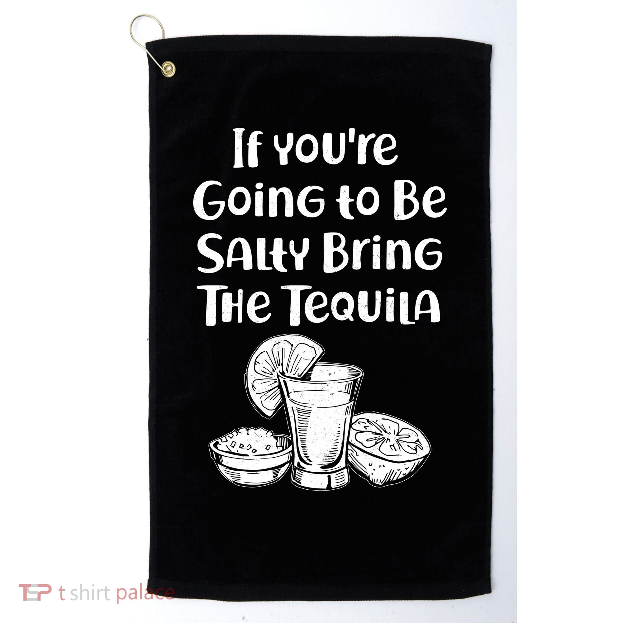 If You're Going To Be Salty Bring The Tequila Golf Towel